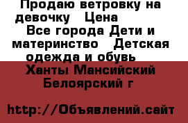 Продаю ветровку на девочку › Цена ­ 1 000 - Все города Дети и материнство » Детская одежда и обувь   . Ханты-Мансийский,Белоярский г.